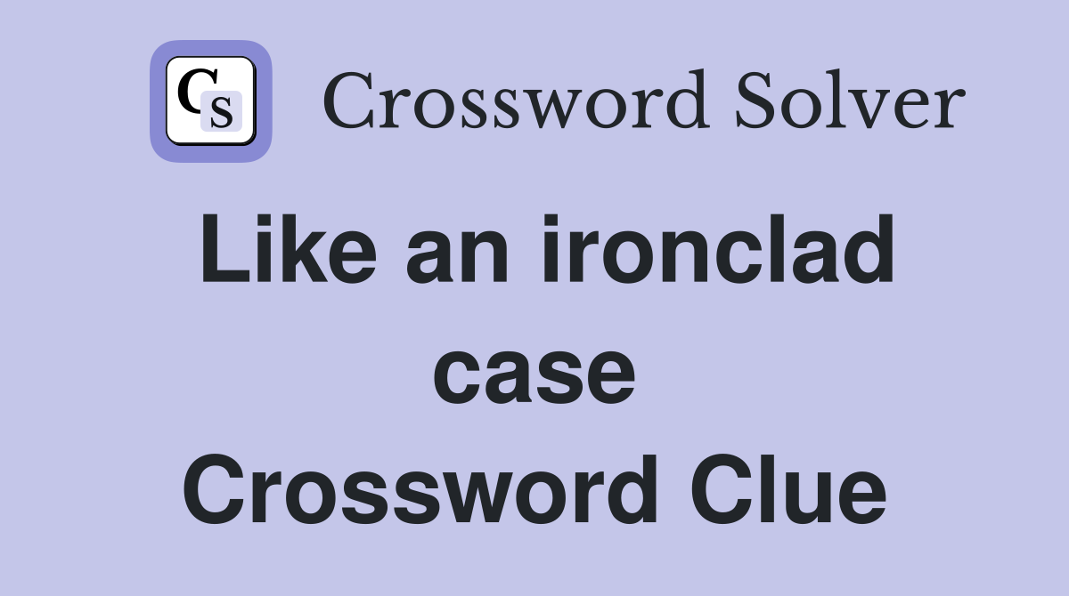 Like an ironclad case Crossword Clue