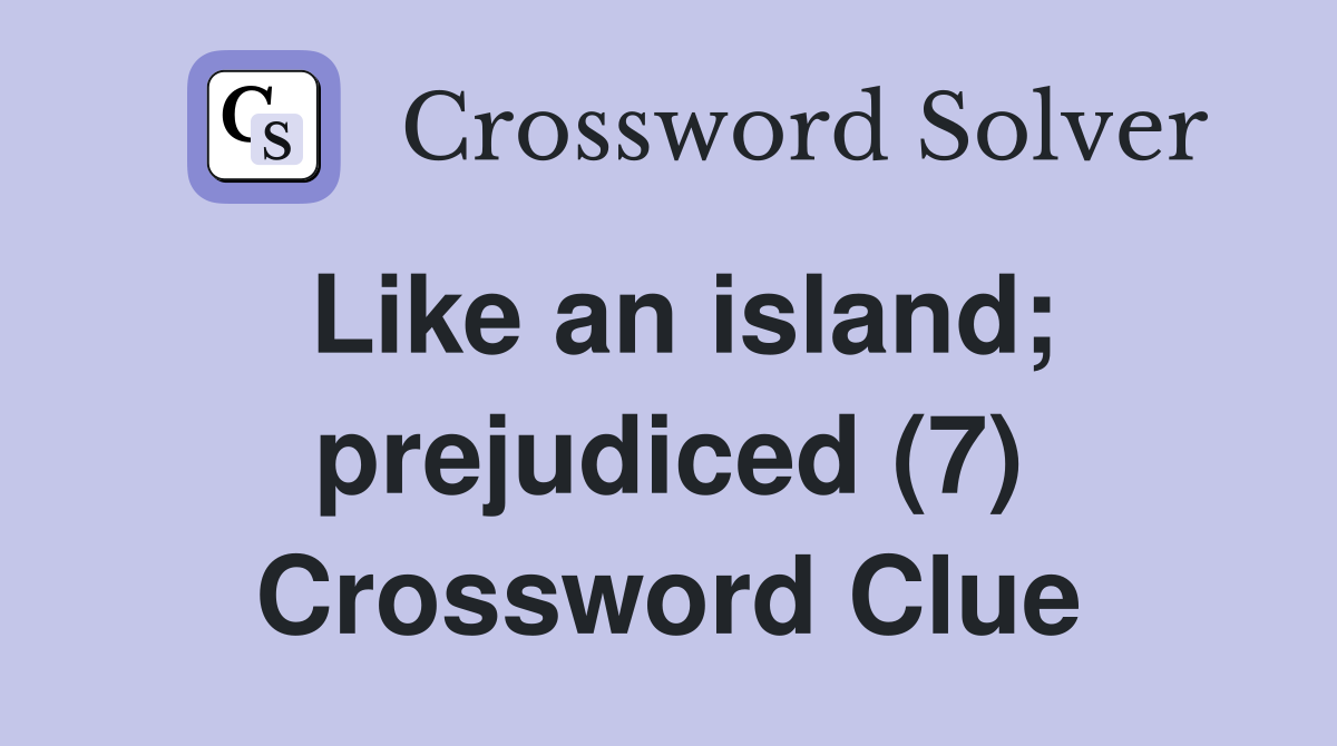 Like an island; prejudiced (7) Crossword Clue