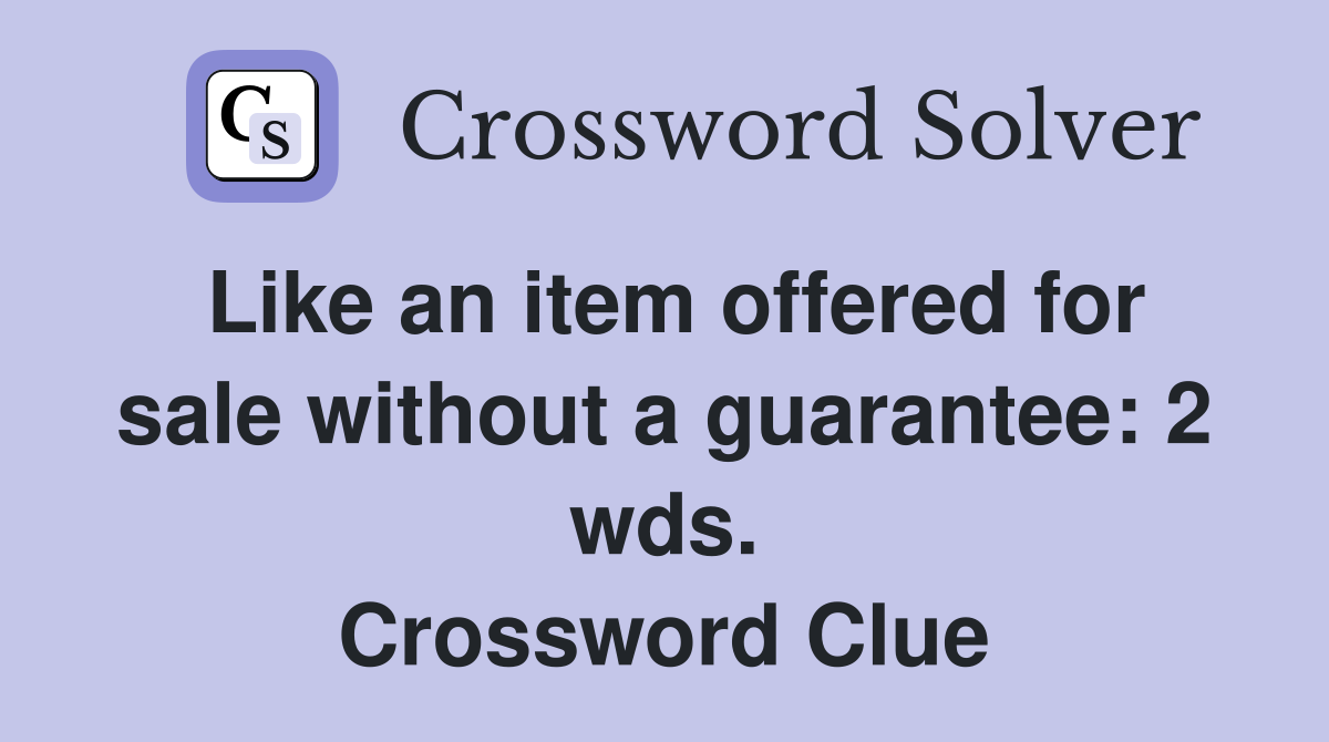 Like an item offered for sale without a guarantee: 2 wds. Crossword Clue
