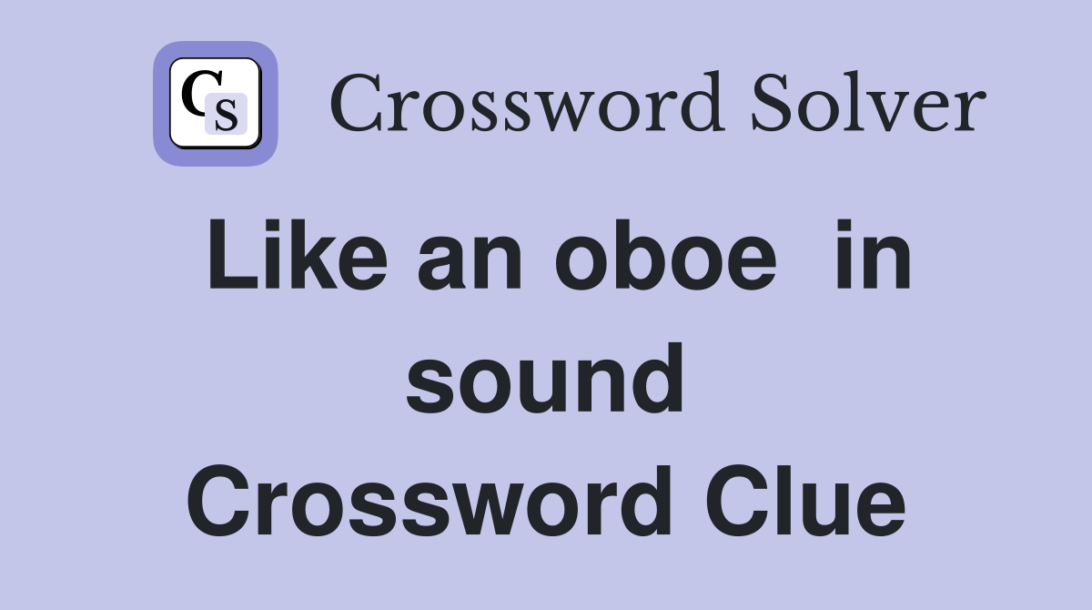 Like an oboe  in sound Crossword Clue