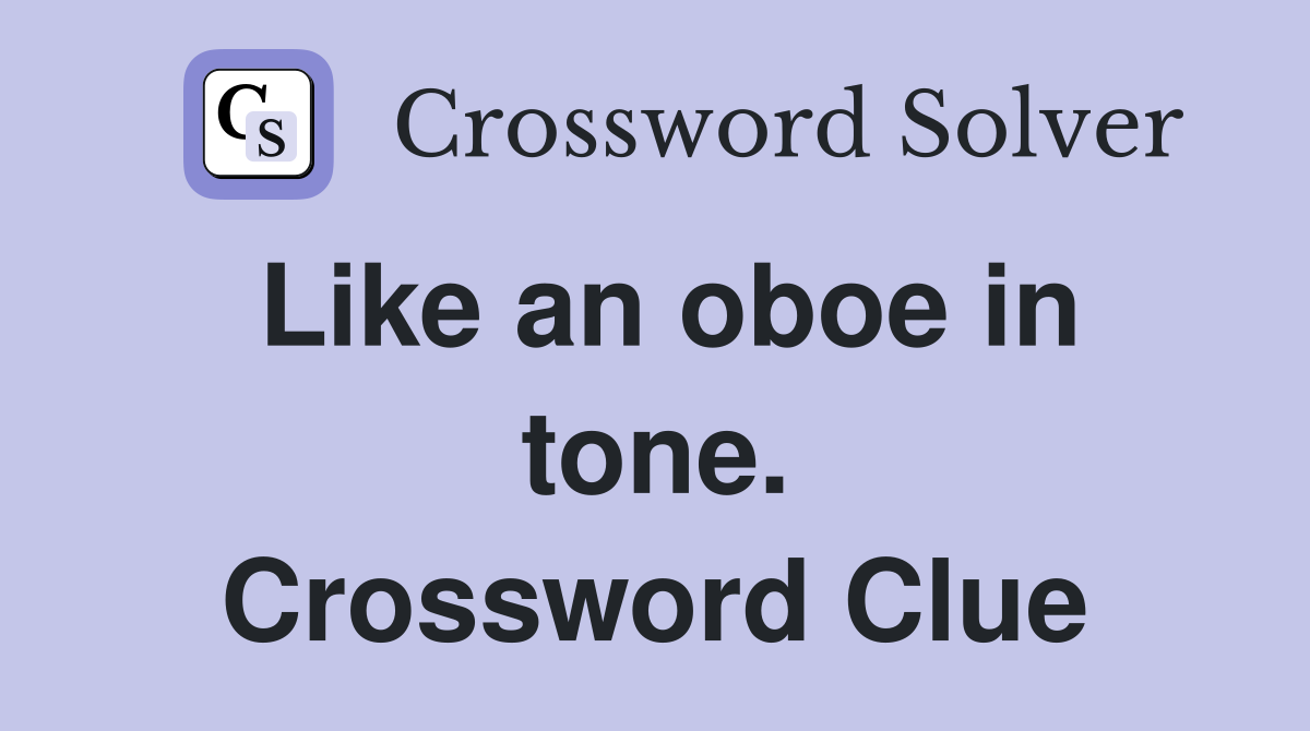 Like an oboe in tone. Crossword Clue