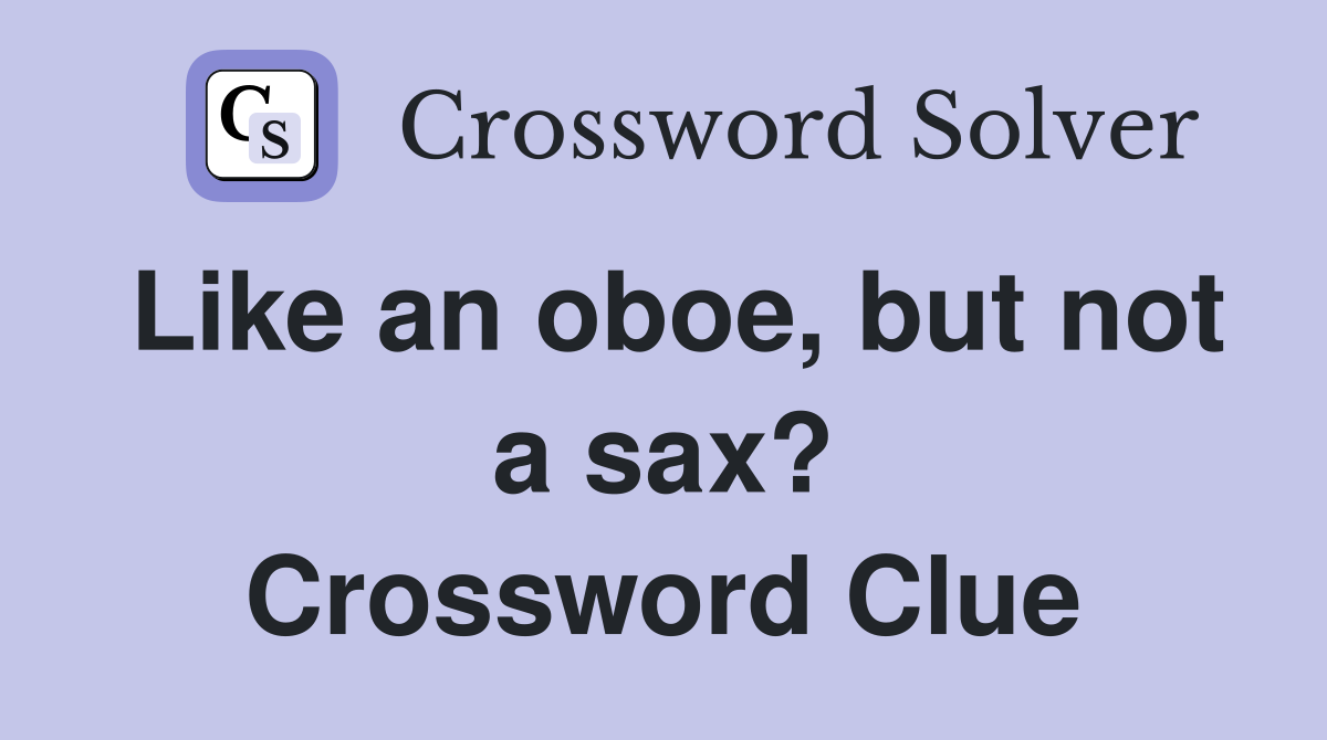 Like an oboe, but not a sax? Crossword Clue