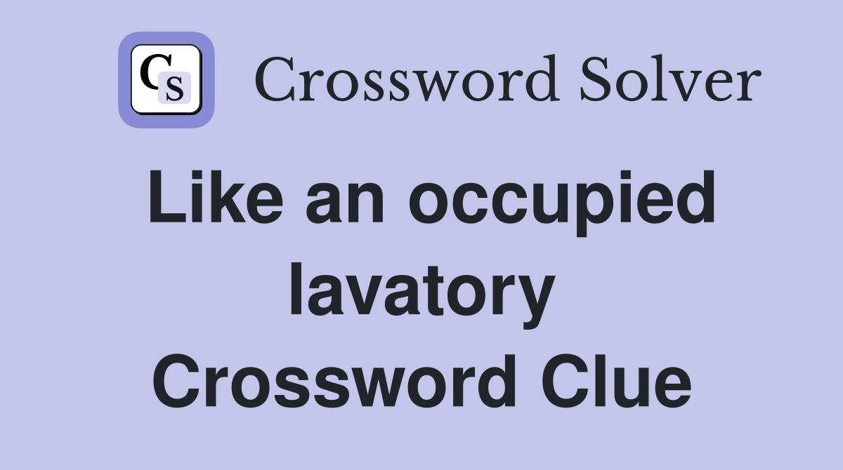 Like an occupied lavatory Crossword Clue