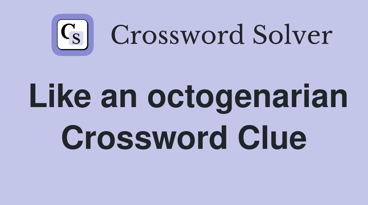 Like an octogenarian Crossword Clue