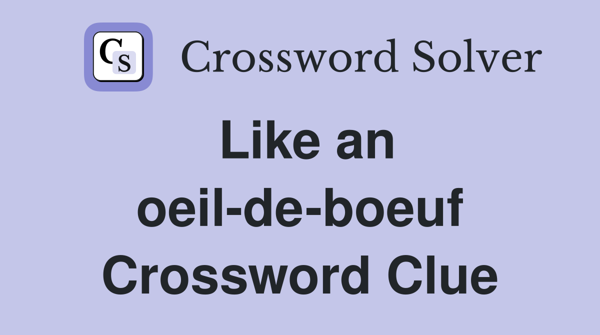 Like an oeil-de-boeuf Crossword Clue