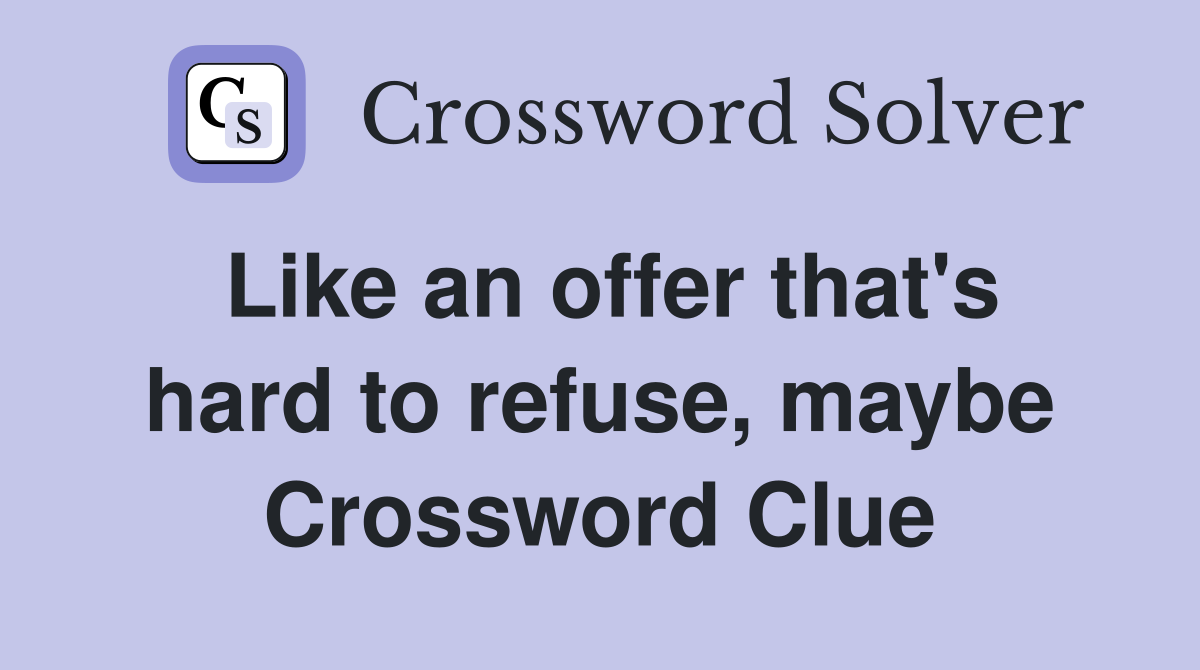 Like an offer that's hard to refuse, maybe Crossword Clue