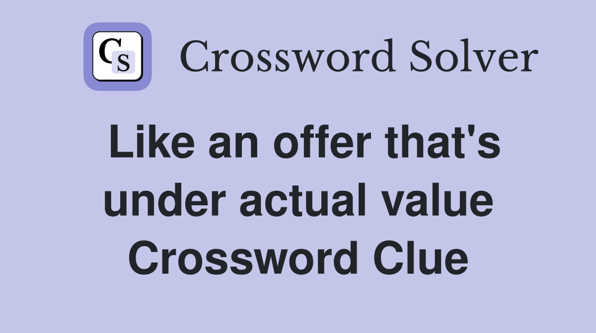 Like an offer that's under actual value Crossword Clue