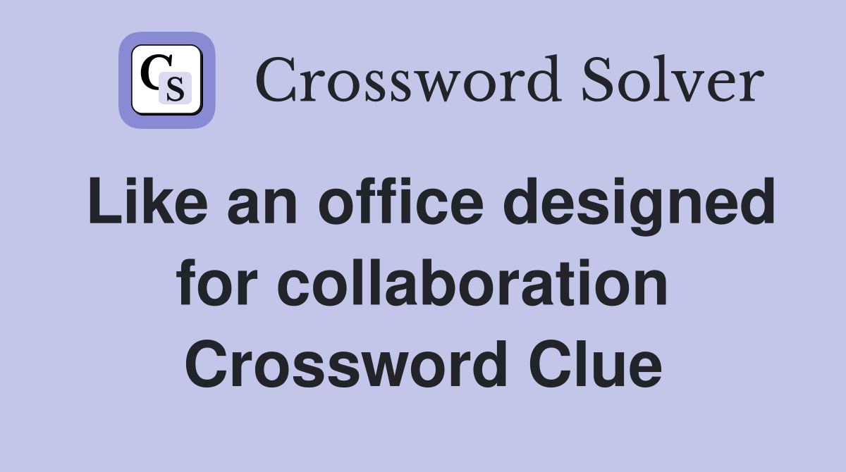 Like an office designed for collaboration Crossword Clue
