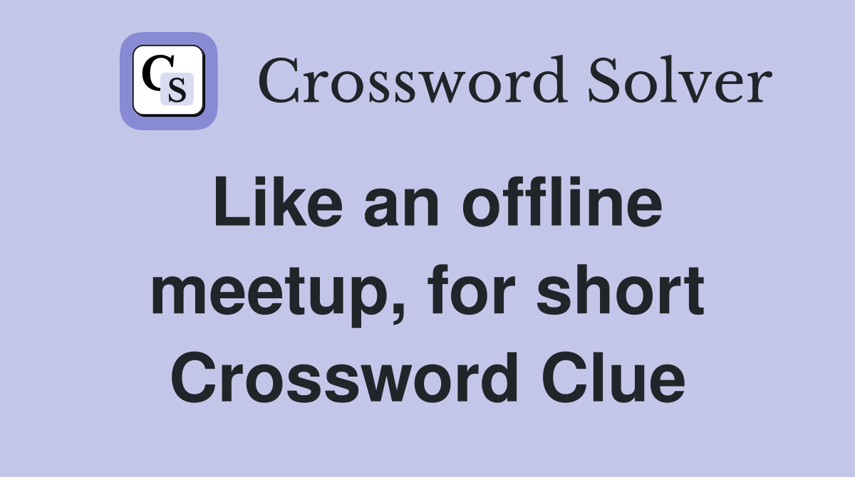 Like an offline meetup, for short Crossword Clue