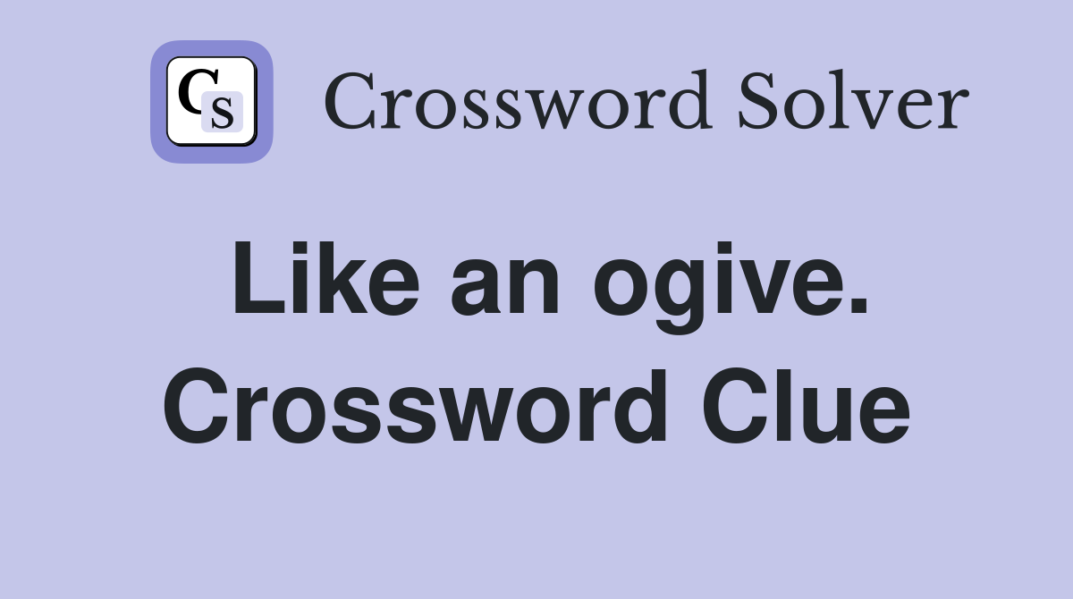 Like an ogive. Crossword Clue