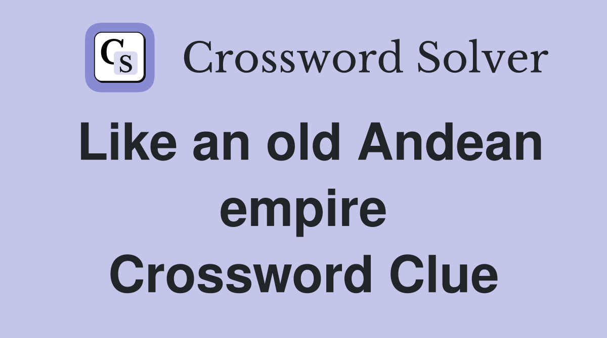 Like an old Andean empire Crossword Clue