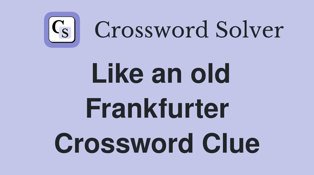 Like an old Frankfurter Crossword Clue