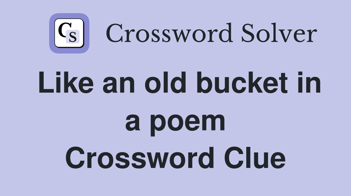Like an old bucket in a poem Crossword Clue