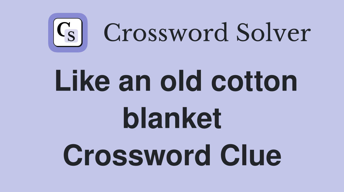 Like an old cotton blanket Crossword Clue