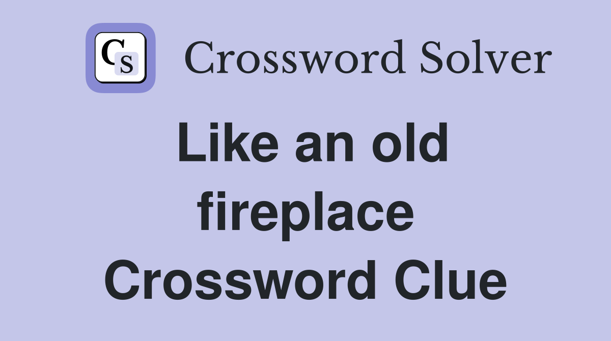 Like an old fireplace Crossword Clue