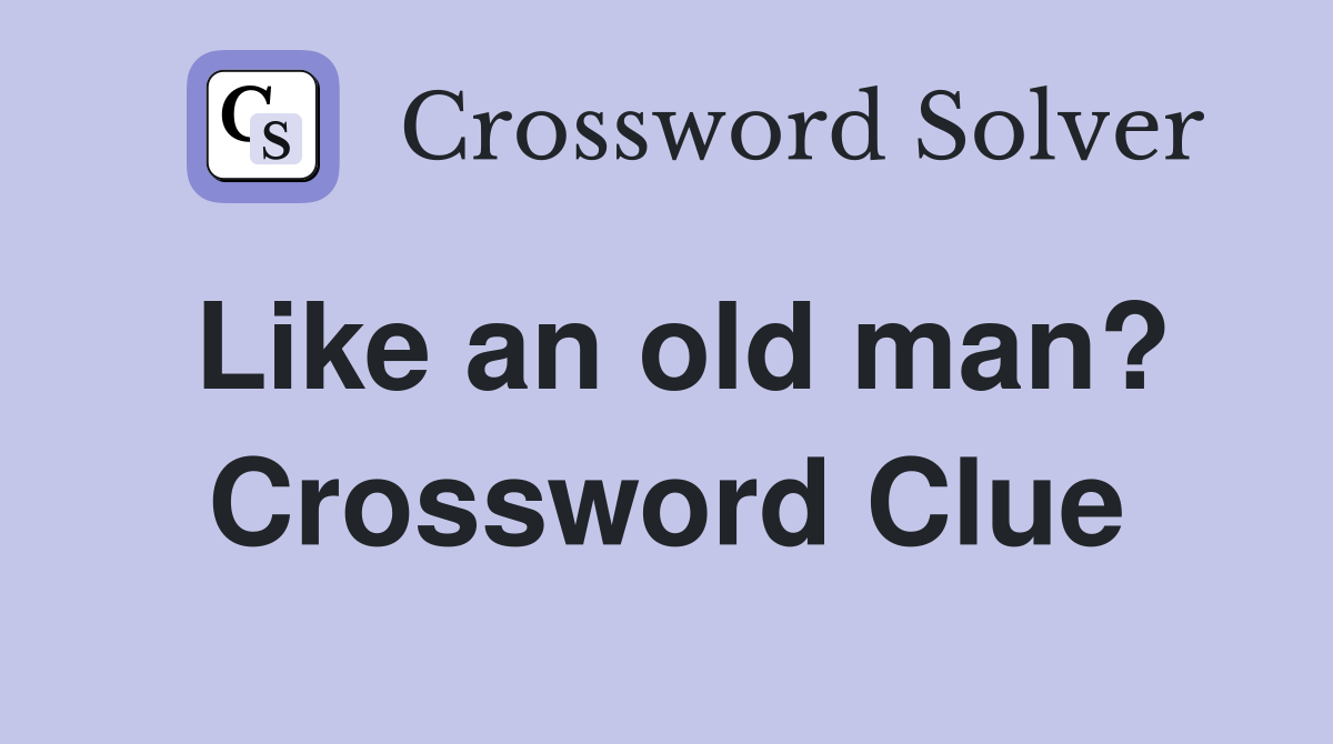 Like an old man? Crossword Clue