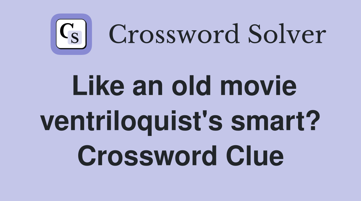 Like an old movie ventriloquist's smart? Crossword Clue