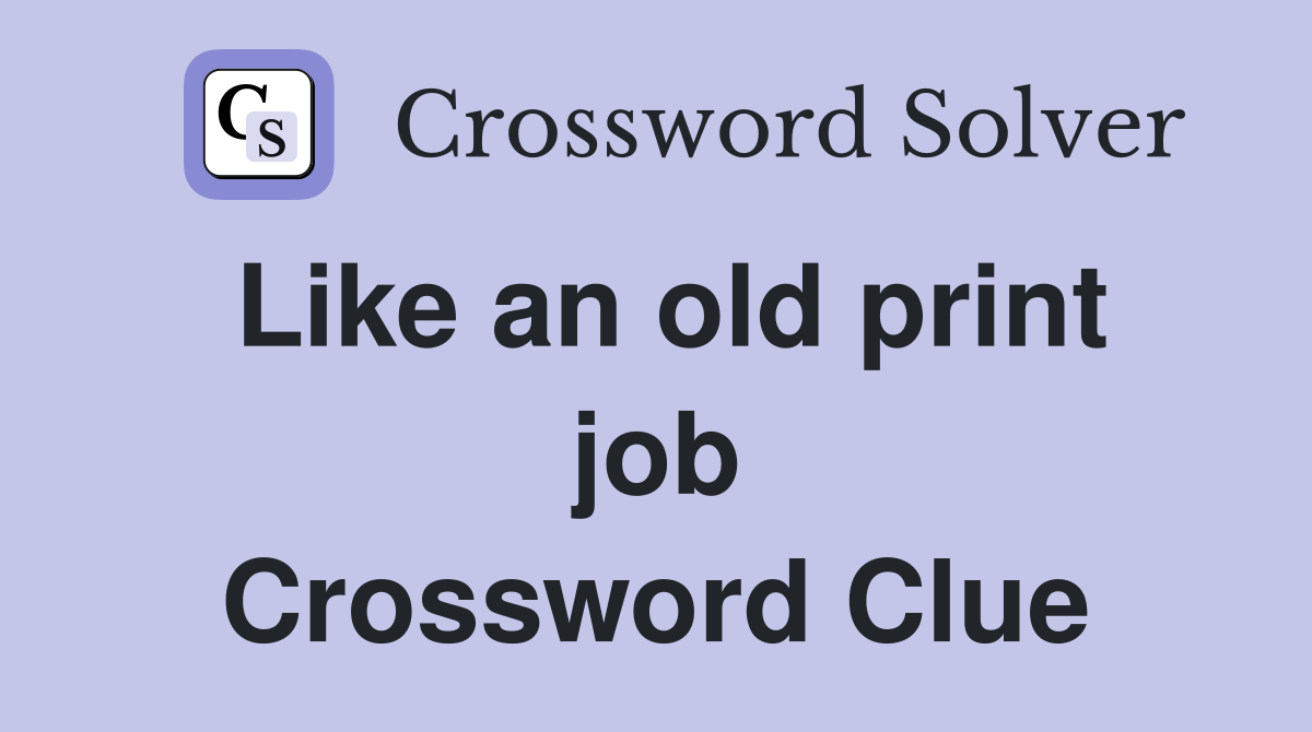 Like an old print job Crossword Clue