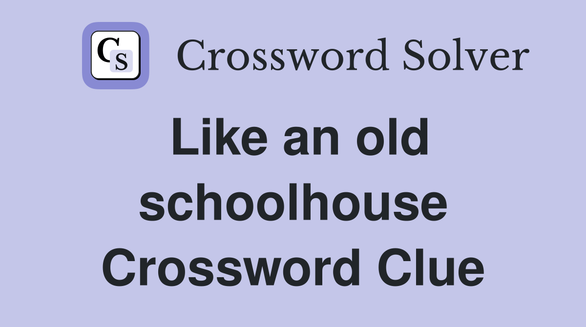 Like an old schoolhouse Crossword Clue