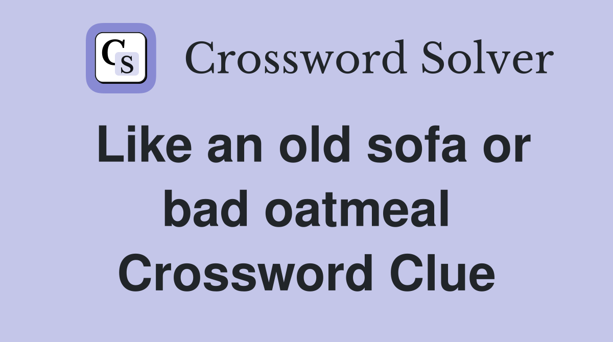 Like an old sofa or bad oatmeal Crossword Clue