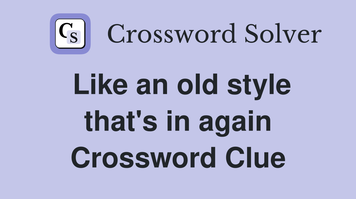 Like an old style that's in again Crossword Clue