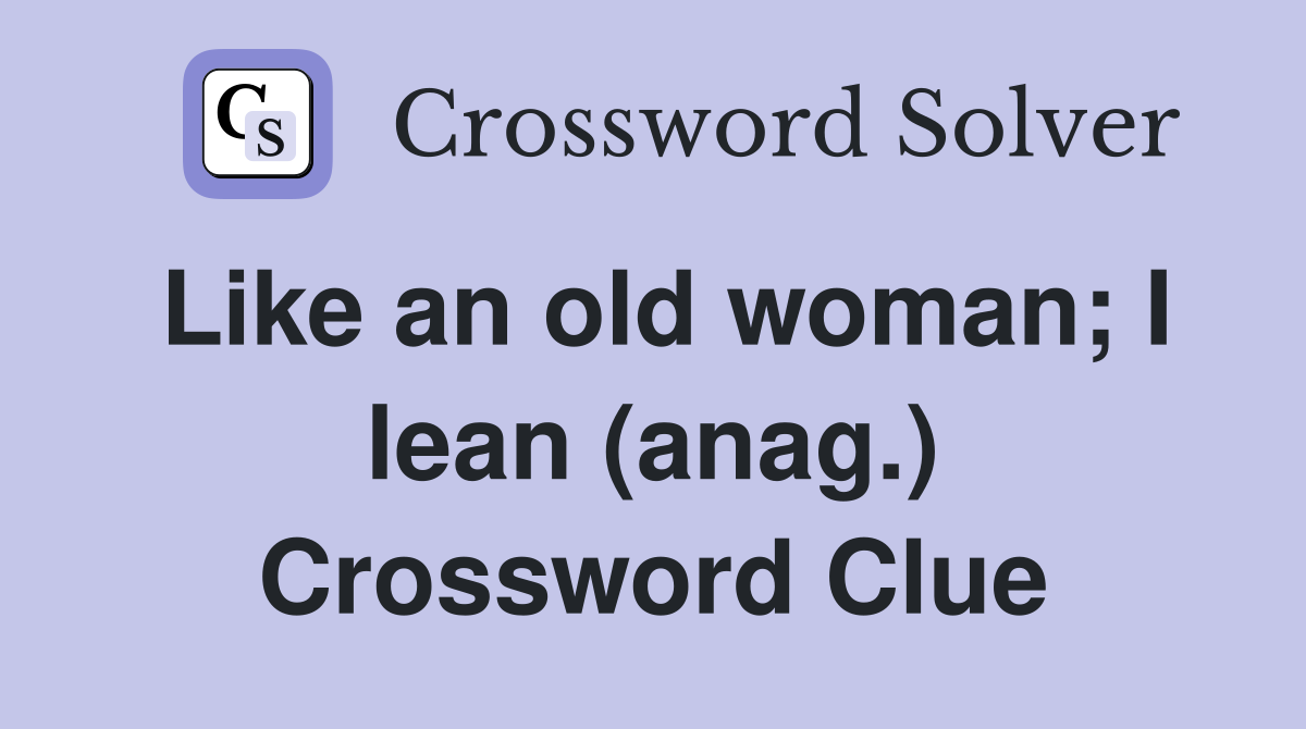Like an old woman; I lean (anag.) Crossword Clue