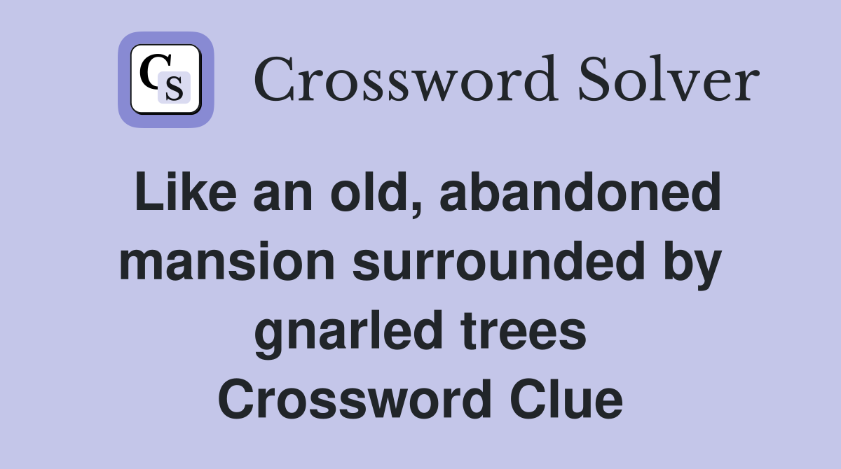 Like an old, abandoned mansion surrounded by gnarled trees Crossword Clue