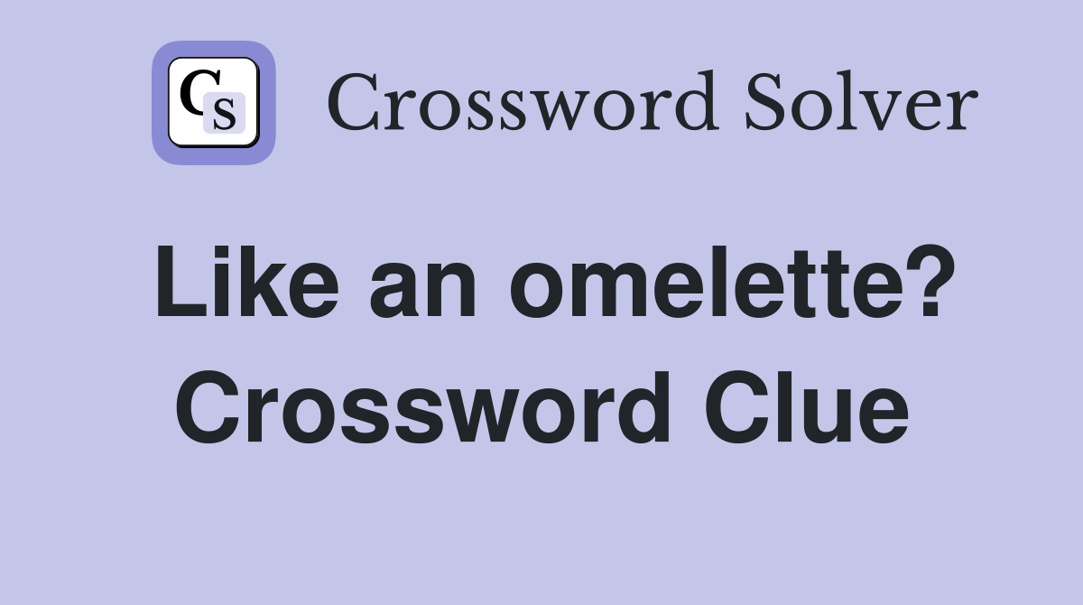 Like an omelette? Crossword Clue