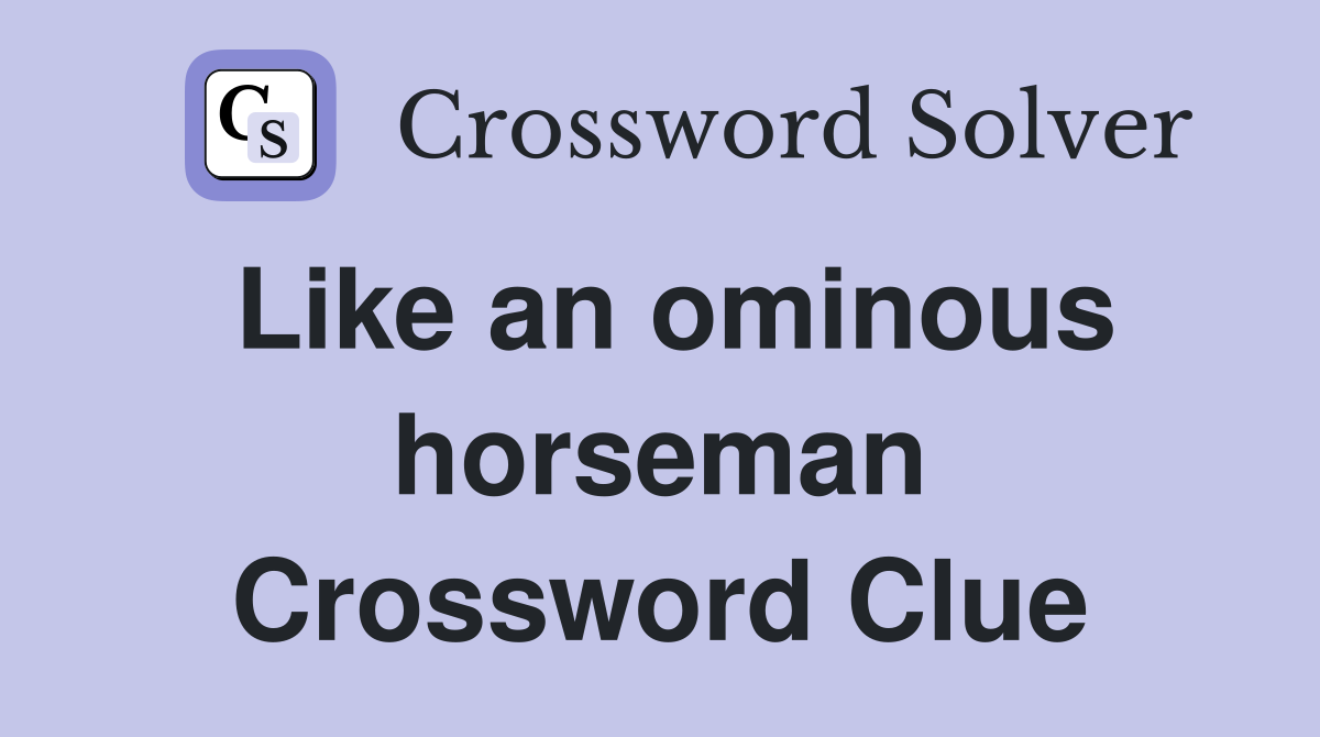 Like an ominous horseman Crossword Clue
