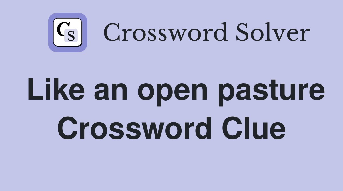 Like an open pasture Crossword Clue