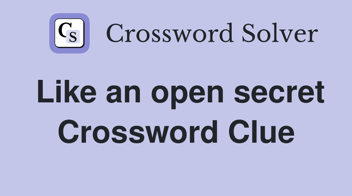 Like an open secret Crossword Clue