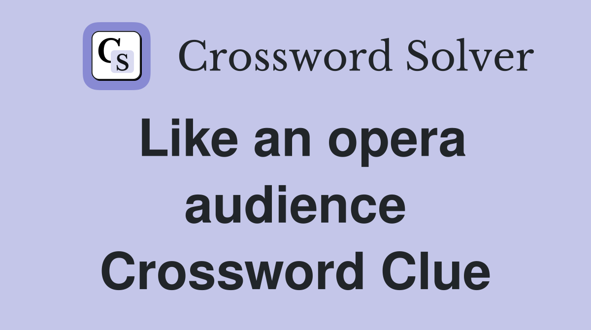 Like an opera audience Crossword Clue