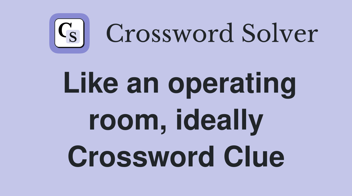 Like an operating room, ideally Crossword Clue