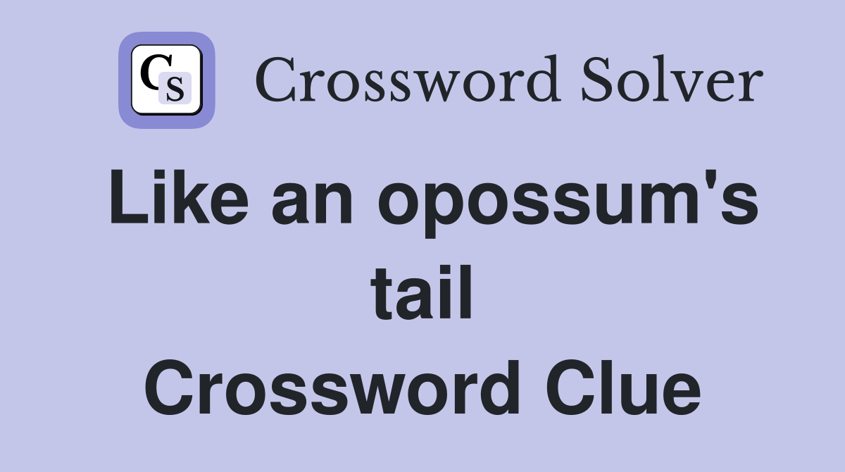 Like an opossum's tail Crossword Clue