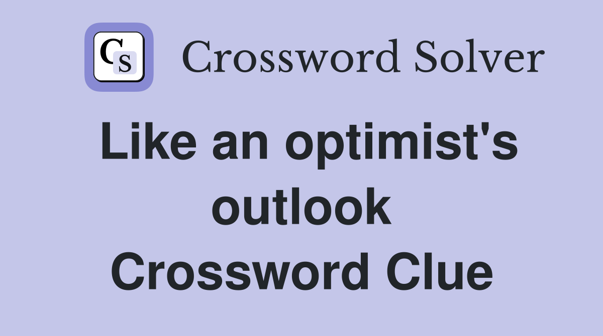 Like an optimist's outlook Crossword Clue