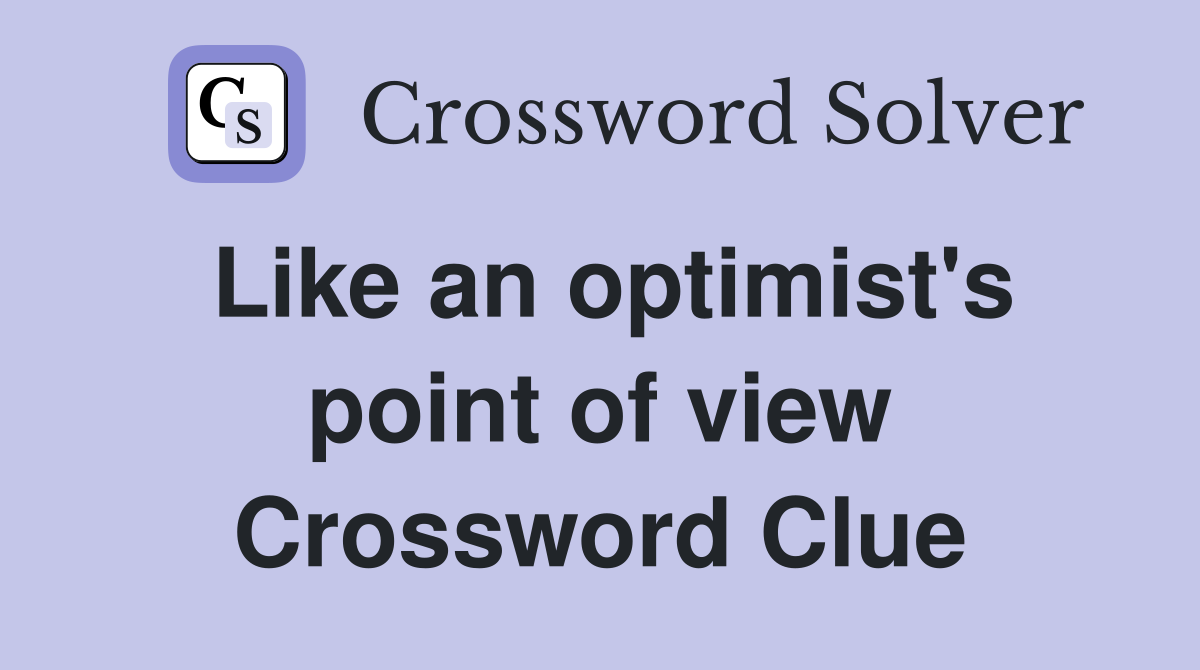 Like an optimist's point of view Crossword Clue