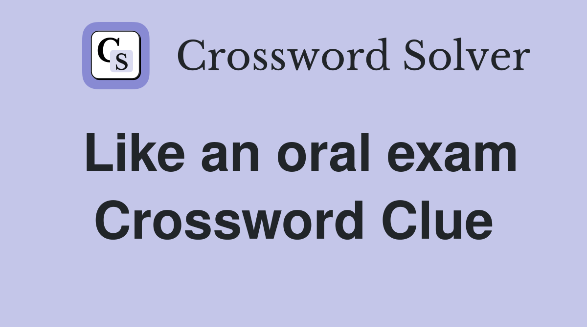 Like an oral exam Crossword Clue