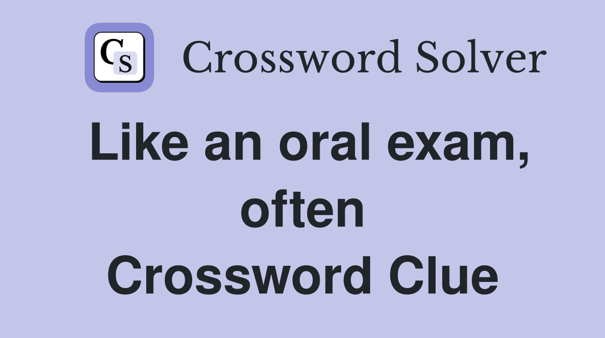 Like an oral exam, often Crossword Clue