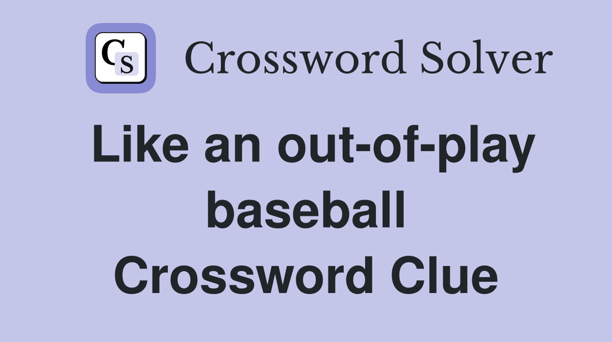 Like an out-of-play baseball Crossword Clue