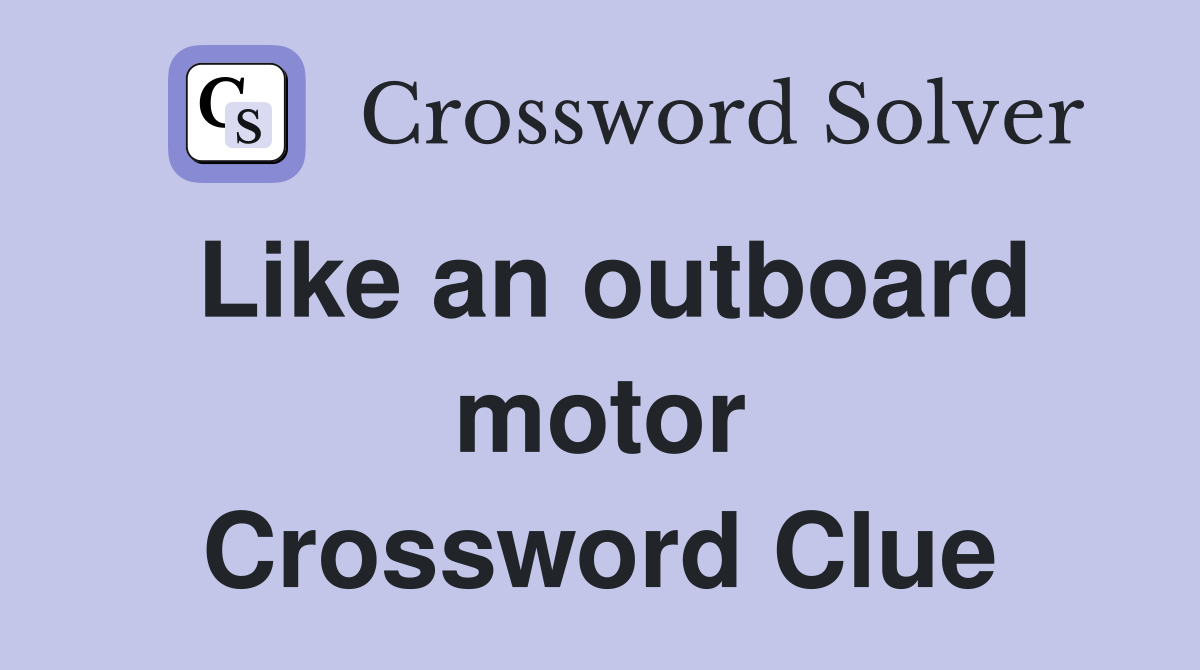 Like an outboard motor Crossword Clue