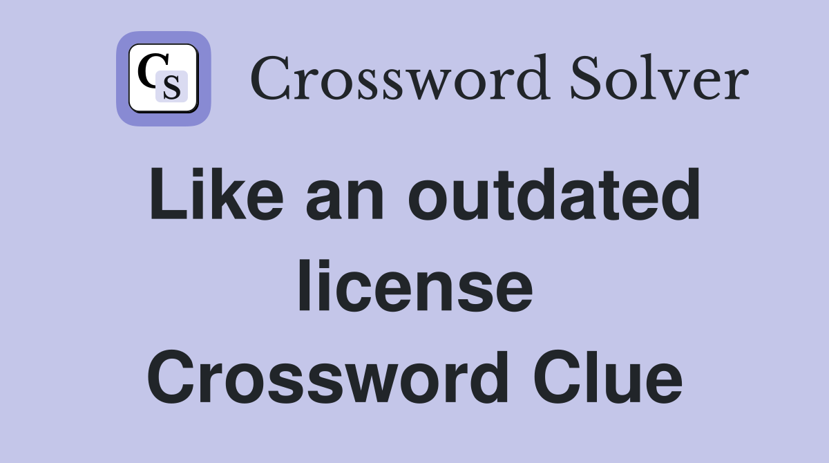 Like an outdated license Crossword Clue