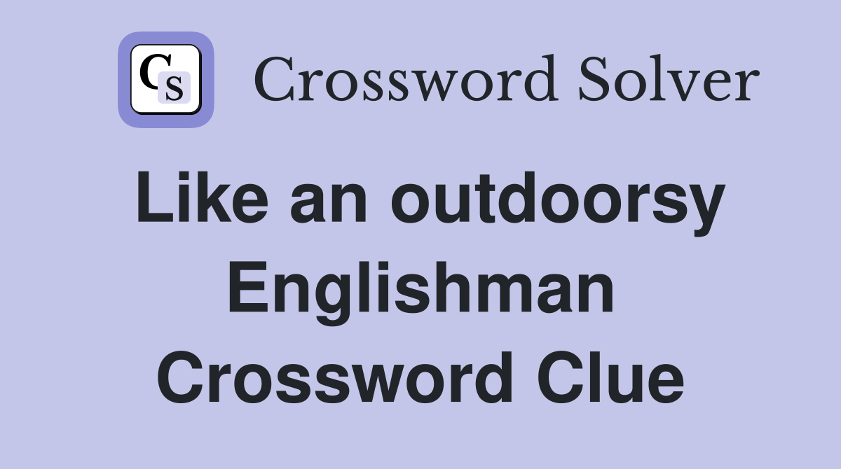 Like an outdoorsy Englishman Crossword Clue