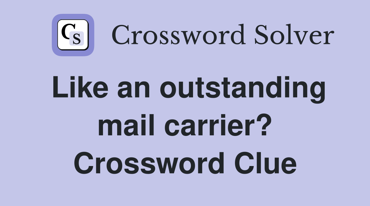 Like an outstanding mail carrier? Crossword Clue