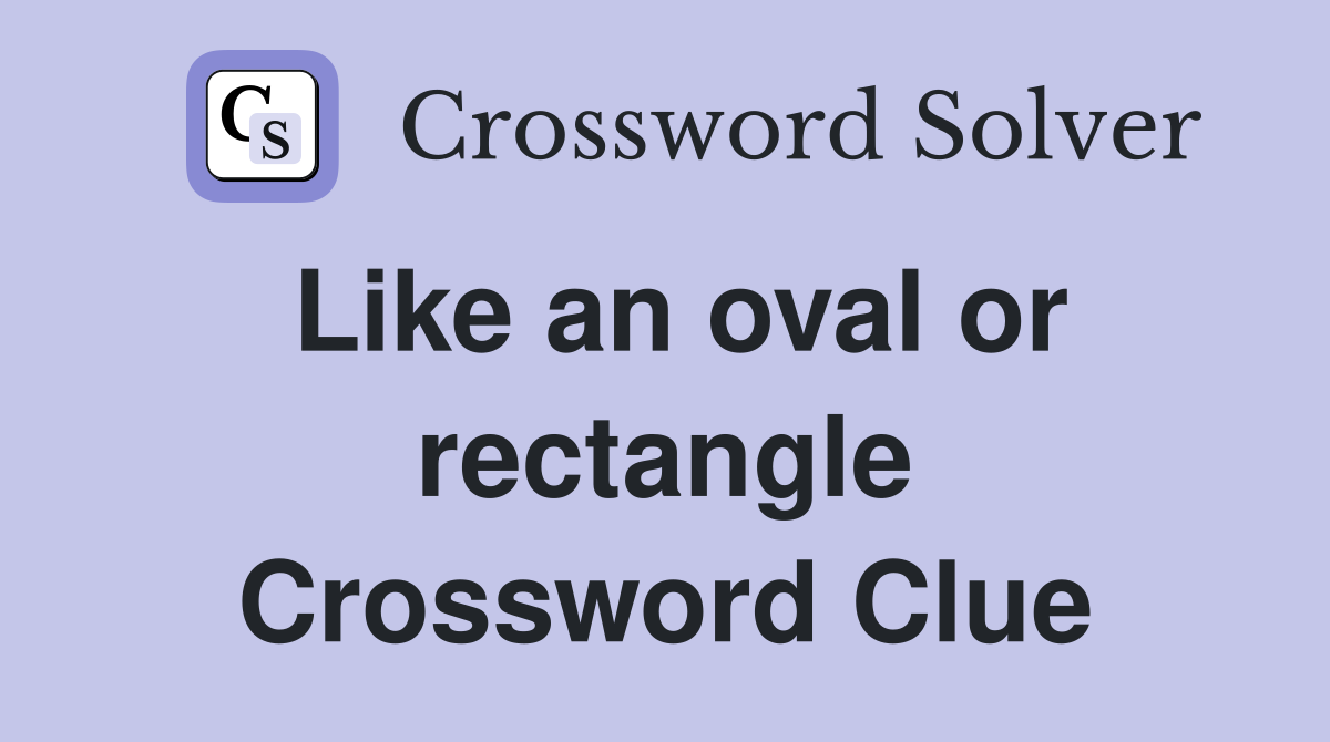 Like an oval or rectangle Crossword Clue