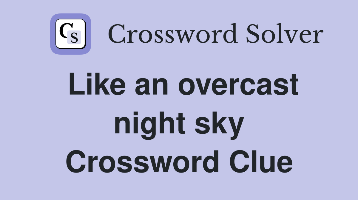 Like an overcast night sky Crossword Clue