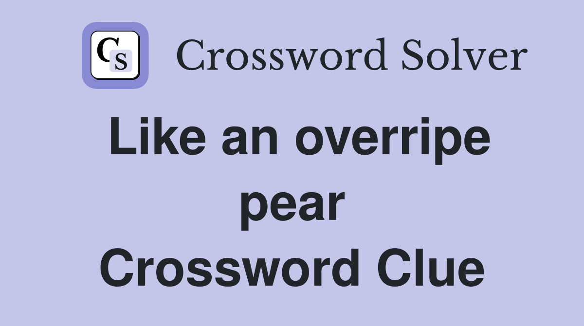 Like an overripe pear Crossword Clue