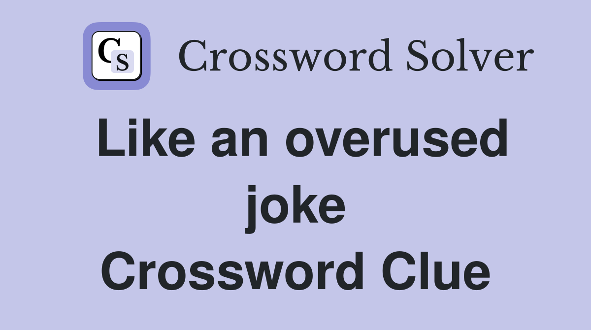 Like an overused joke Crossword Clue