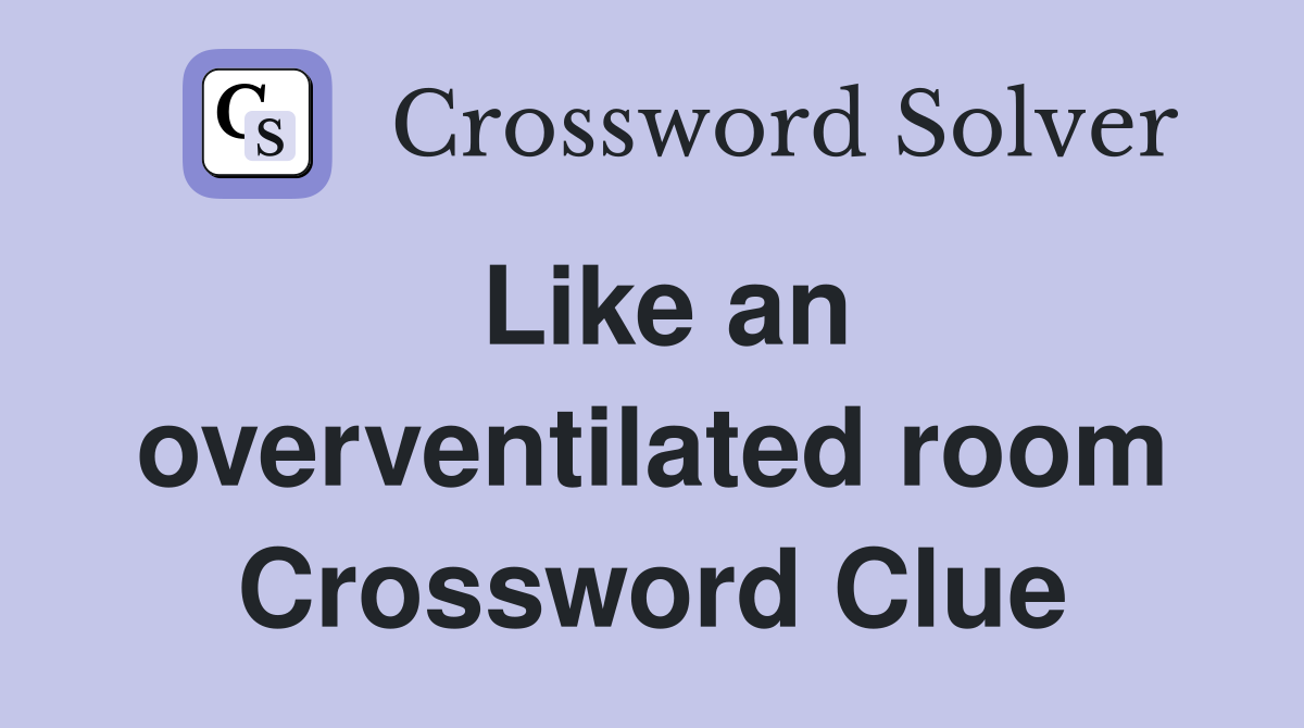 Like an overventilated room Crossword Clue