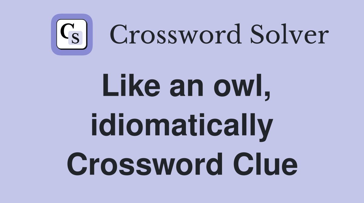 Like an owl, idiomatically Crossword Clue