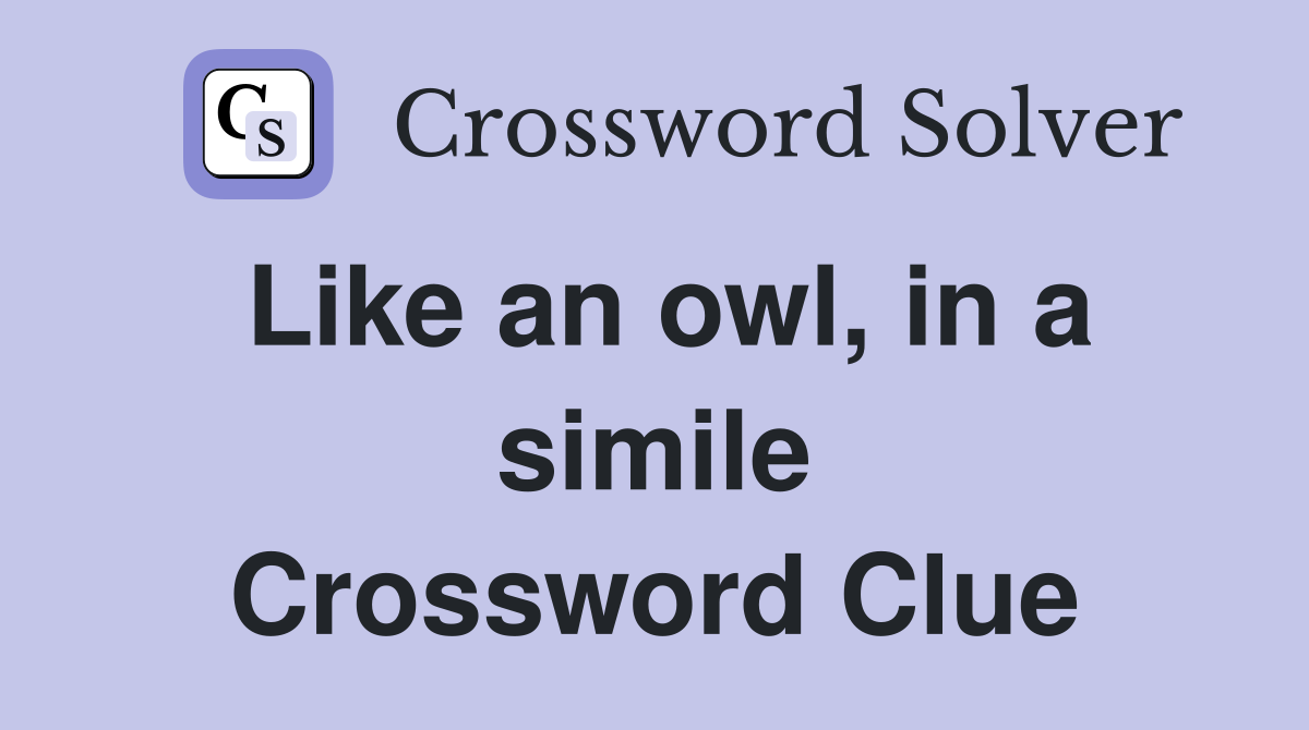 Like an owl, in a simile Crossword Clue